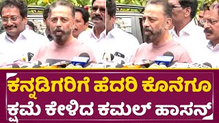 ಕಮಲ್ ಹಾಸನ್ ಕೊನೆಗೂ ಕ್ಷಮೆಯಾಚಿಸಿದರು